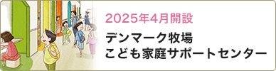 2025年4月開設 デンマ－ク牧場こども家庭サポートセンター